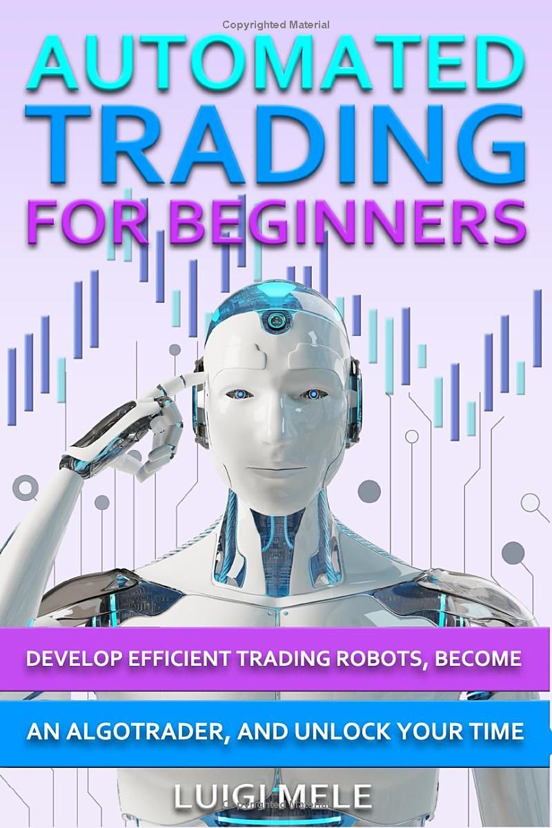 Automated Trading For Beginners: Develop Efficient Trading Robots, Become an AlgoTrader, and Unlock Tour Time