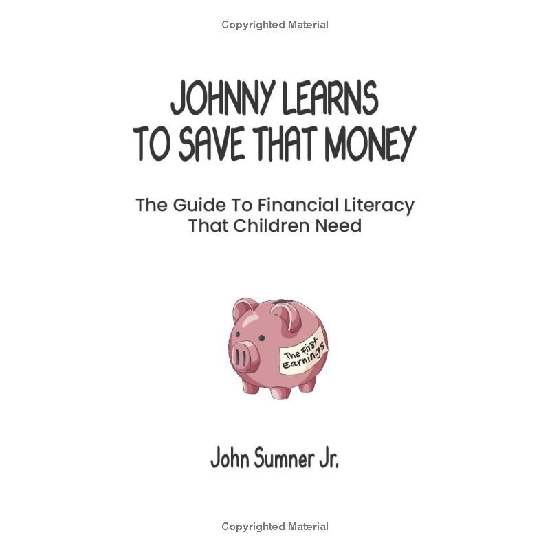 Johnny Learns To Save that Money: the ultimate, fun-filled guide to financial literacy that every kid needs!