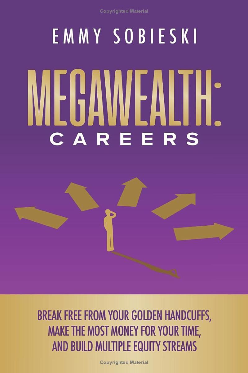 MegaWealth: Careers: Break free from your golden handcuffs, make the most money for your time, and build multiple equity streams (MegaWealth Series)