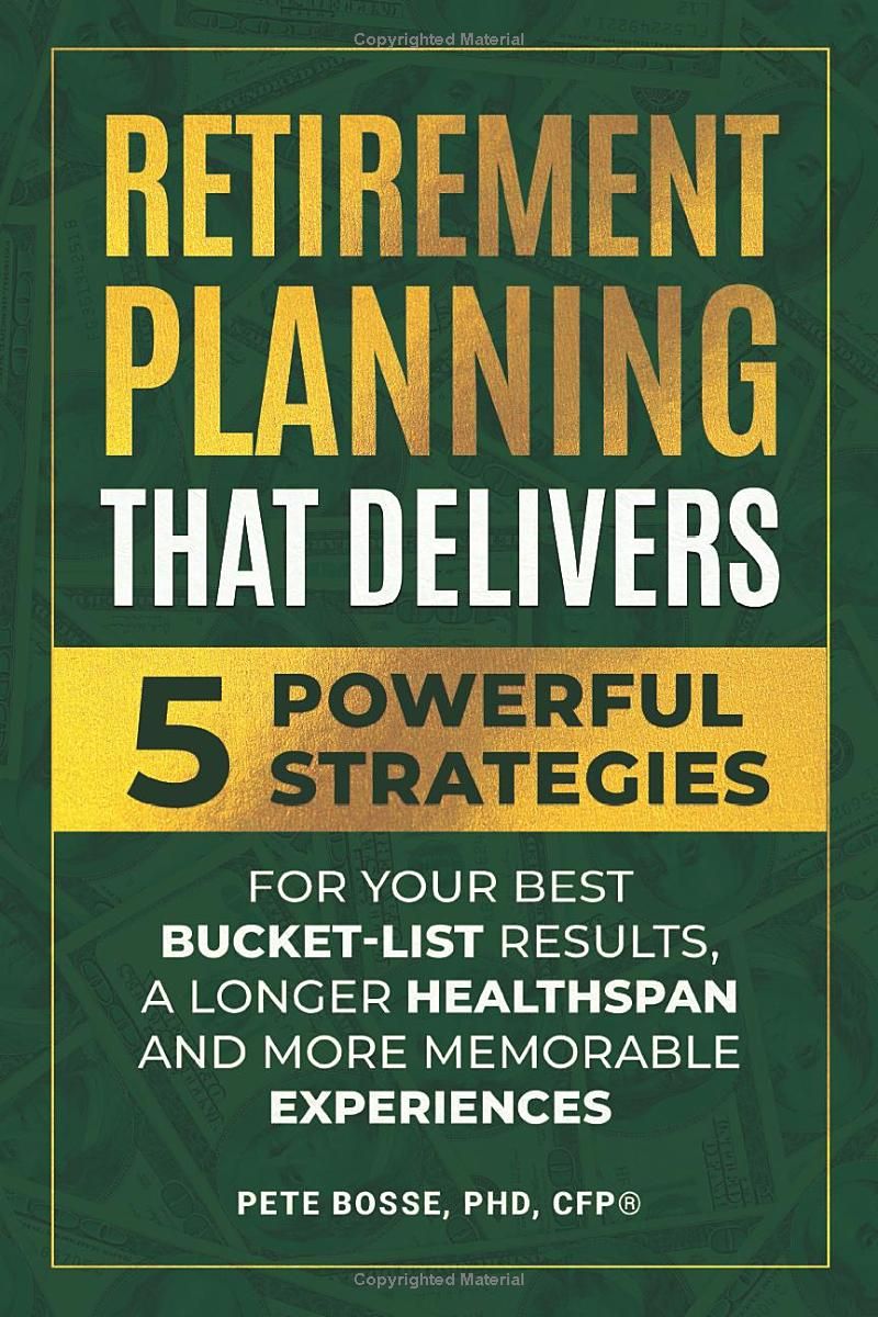 Retirement Planning That Delivers: 5 Powerful Strategies for Better Bucket-List Results, a Longer Healthspan, and More Memorable Experiences