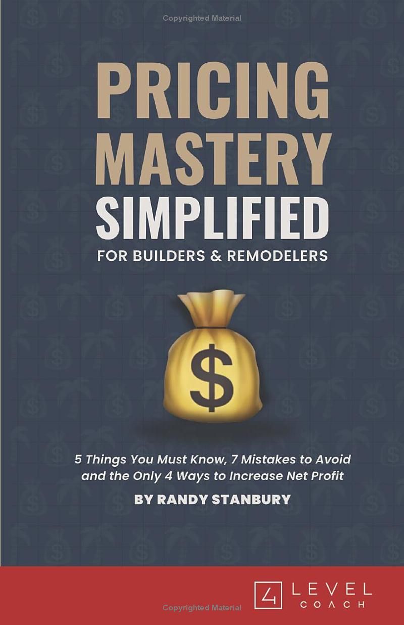 Pricing Mastery Simplified For Builders & Remodelers: 5 Things You Must Know, 7 Mistakes to Avoid and the Only 4 Ways to Increase Net Profit