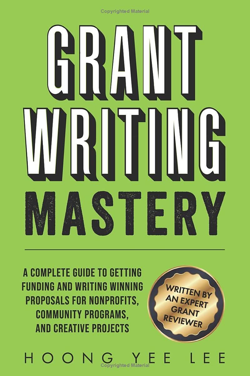 Grant Writing Mastery: A Complete Guide to Getting Funding and Writing Winning Proposals for Nonprofits, Community Programs, and Creative Projects