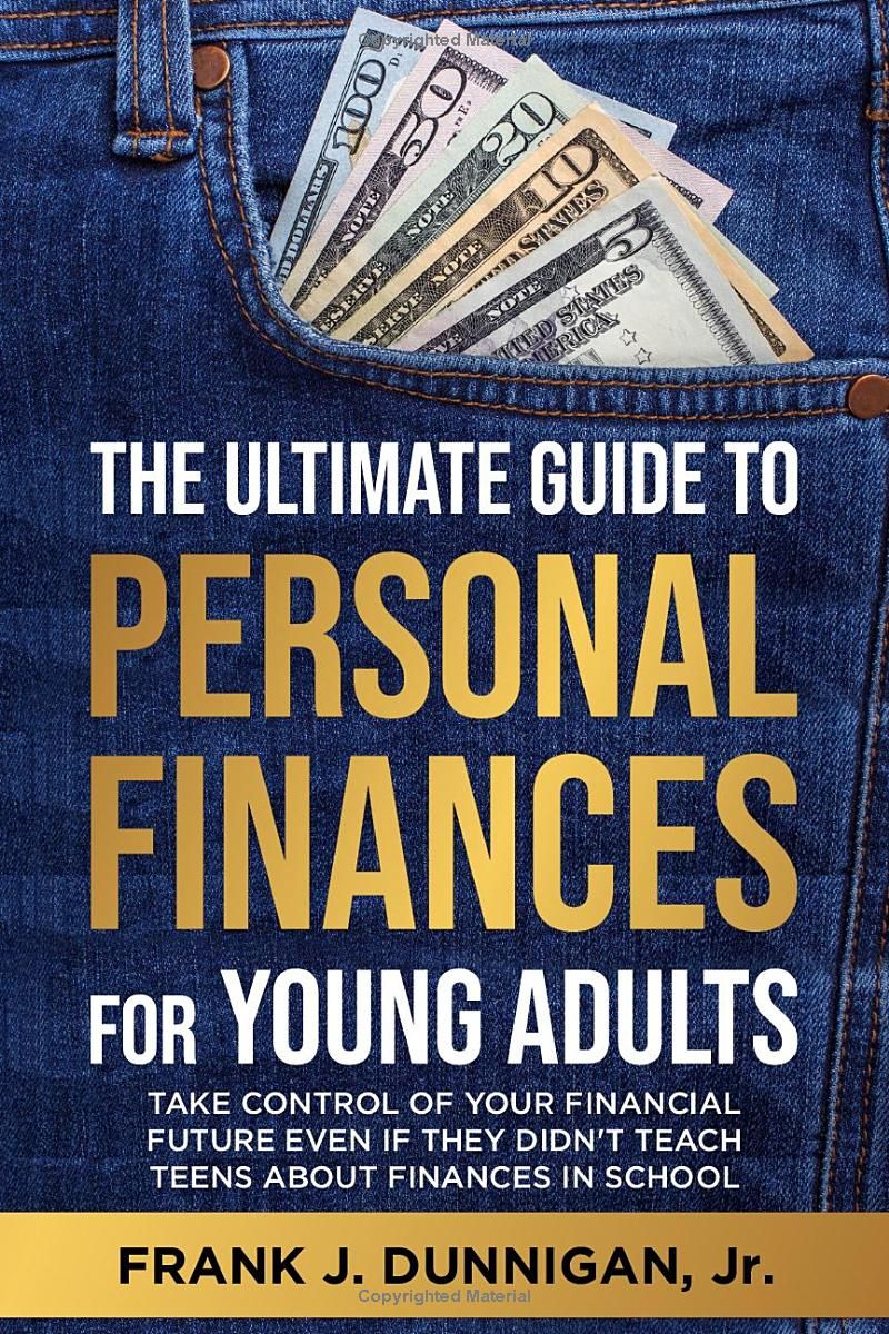 The Ultimate Guide To Personal Finances For Young Adults: Take Control Of Your Financial Future Even If They Didnt Teach Teens About Finances In School