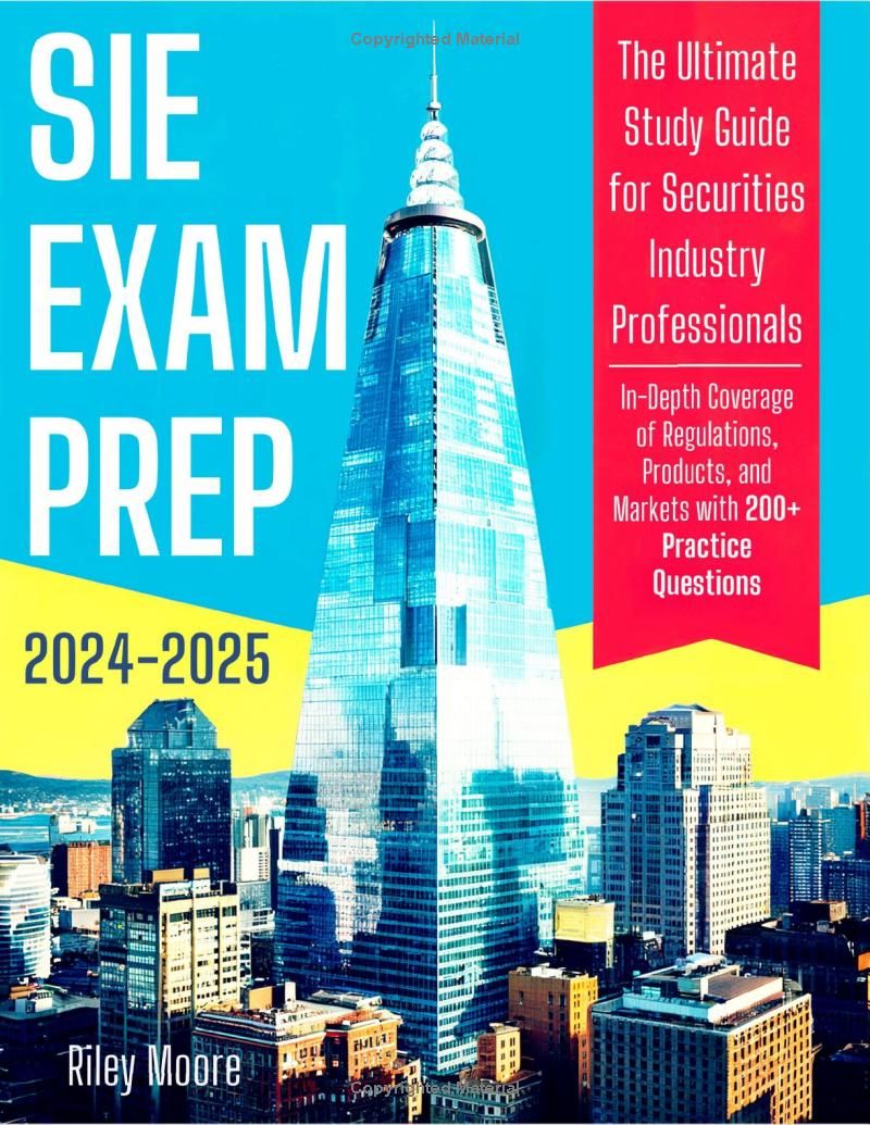 SIE Exam Prep: The Ultimate Study Guide for Securities Industry Professionals In-Depth Coverage of Regulations, Products, and Markets with 299+ Practice Questions