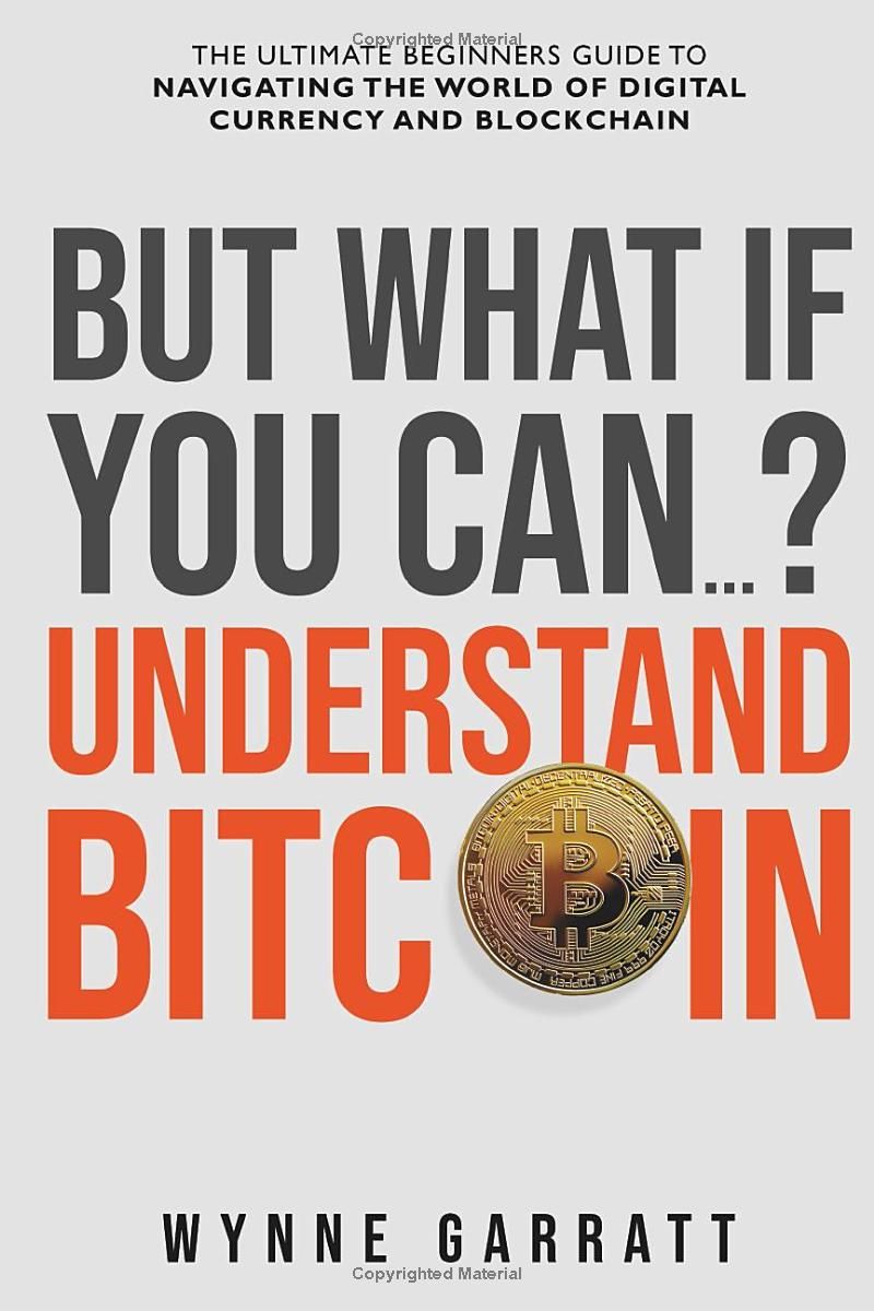 But What If You Can? Understand Bitcoin: The Ultimate Beginners Guide To Navigating The World Of Digital Currency And Blockchain