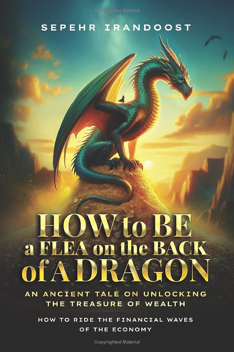 How to Be a Flea on the Back of a Dragon: An ancient tale on unlocking the treasure of wealth. A guide on how to ride the financial waves of the economy.