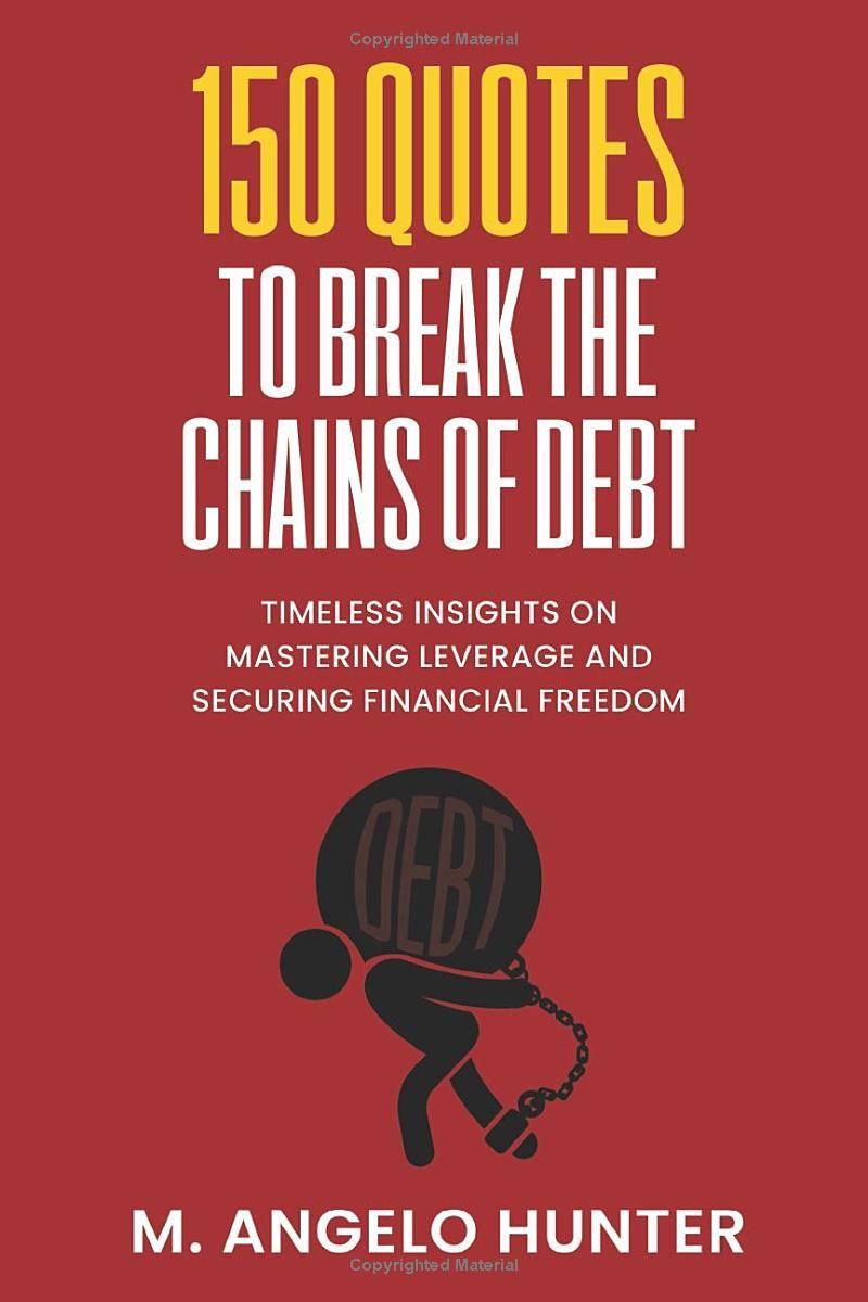 150 Quotes to Break the Chains of Debt: Timeless Insights on Mastering Leverage and Securing Financial Freedom (Timeless Strategies for Success: ... Financial Freedom, and Wealth Creation)