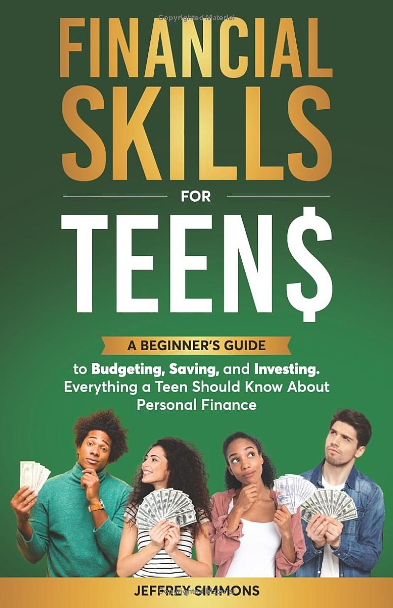 Financial Skills for teens: A Beginners Guide to Budgeting, Saving, and Investing. Everything a Teen Should Know About Personal Finance