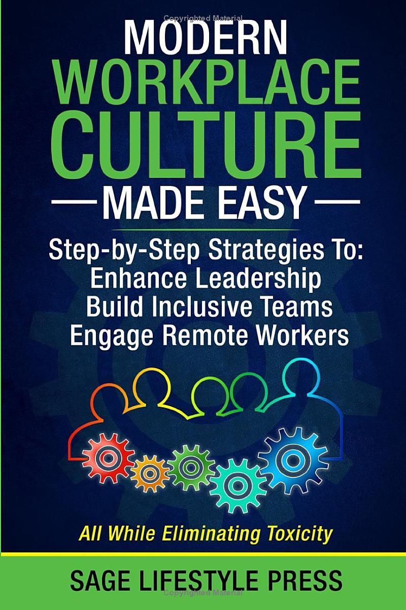 Modern Workplace Culture Made Easy: Step-by-Step Strategies To: Enhance Leadership - Build Inclusive Teams - Engage Remote Workers