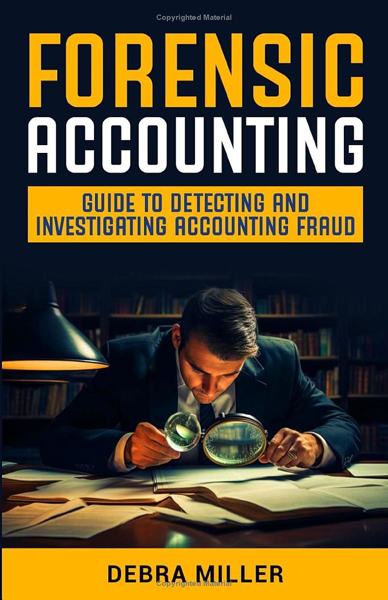 FORENSIC ACCOUNTING: GUIDE TO DETECTING AND INVESTIGATING ACCOUNTING FRAUD