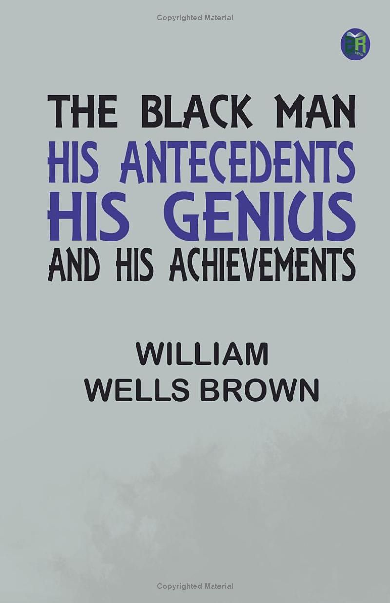 The Black Man: His Antecedents His Genius and His Achievements