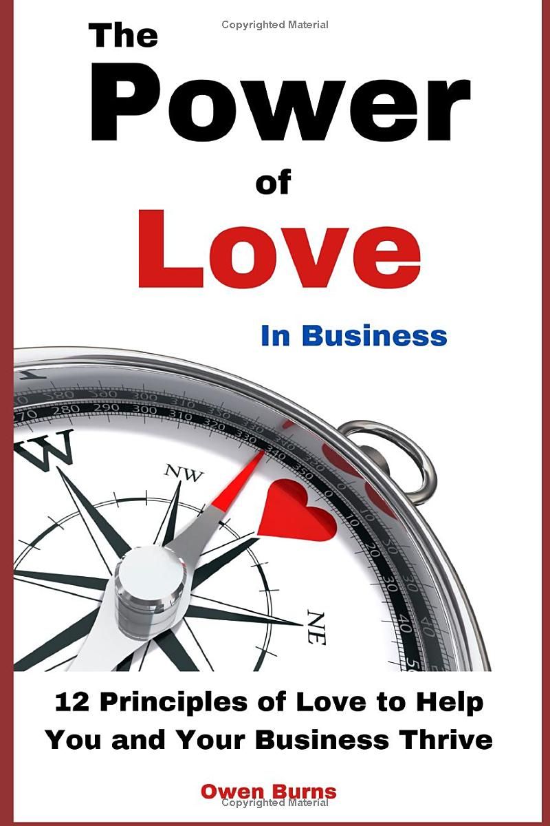 The Power of Love in Business: 12 Principles to Help You and Your Business Thrive