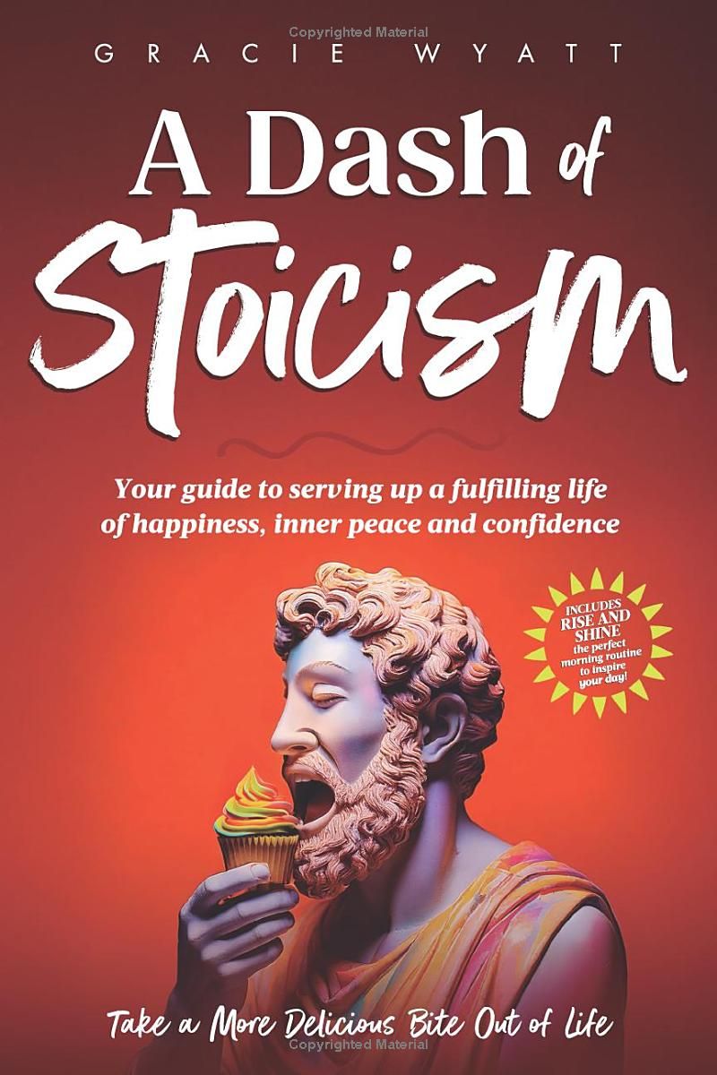 A Dash of Stoicism: Your Guide to Serving up a Fulfilling Life of Happiness, Inner Peace, and Confidence