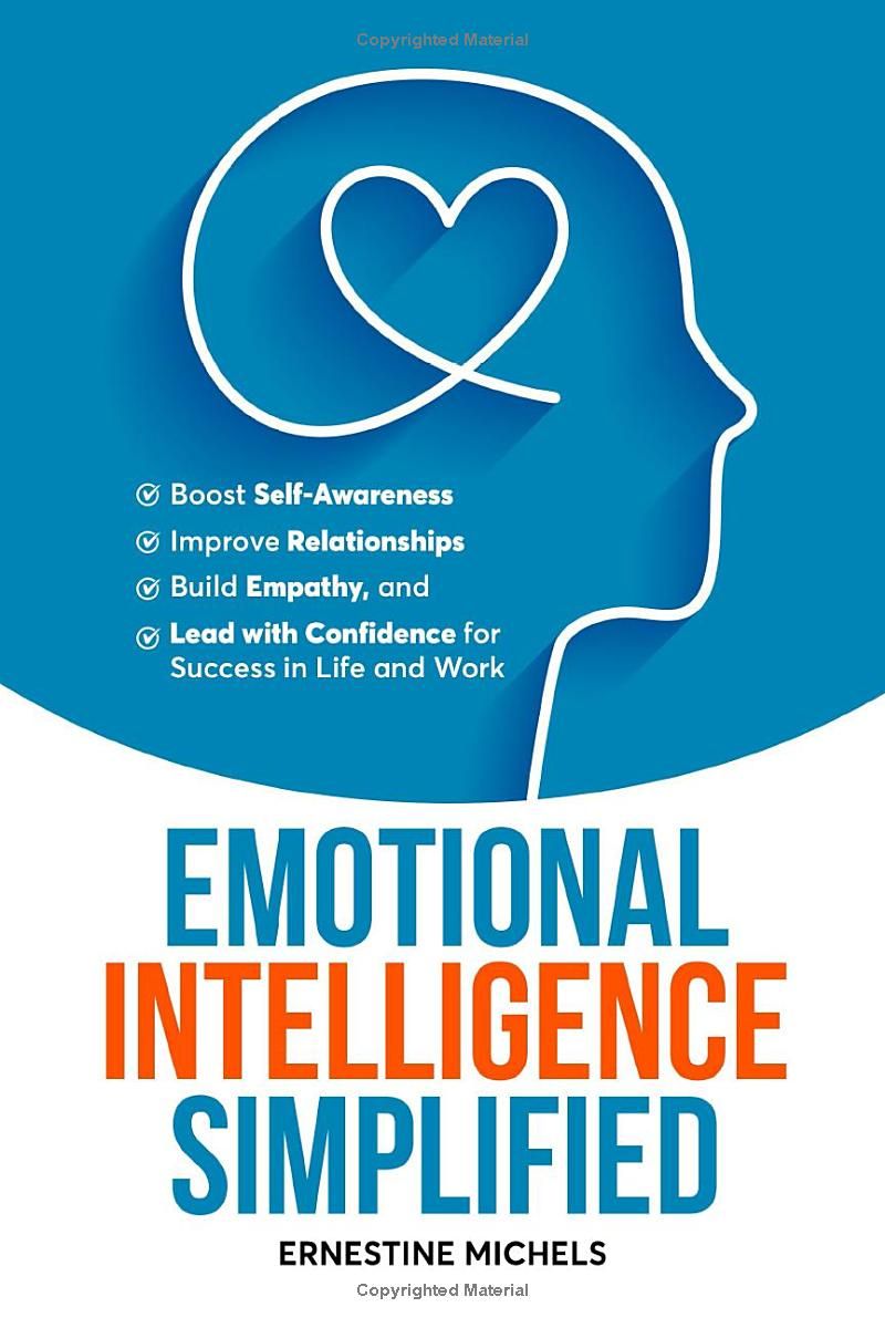 Emotional Intelligence Simplified: Boost Self-Awareness, Improve Relationships, Build Empathy, and Lead with Confidence for Success ... and Work (“The Communication Mastery Series”)