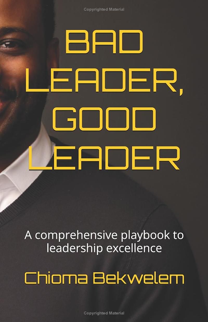 BAD LEADER, GOOD LEADER: A comprehensive playbook to leadership excellence