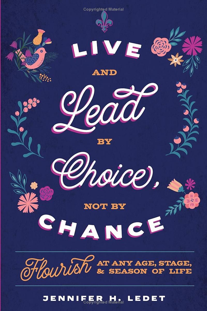 Live and Lead by Choice, Not by Chance: Flourish at Any Age, Stage, and Season of Life