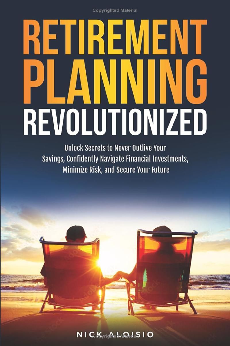 Retirement Planning Revolutionized: Unlock Secrets to Never Outlive Your Savings, Confidently Navigate Financial Investments, Minimize Risk, and Secure Your Future