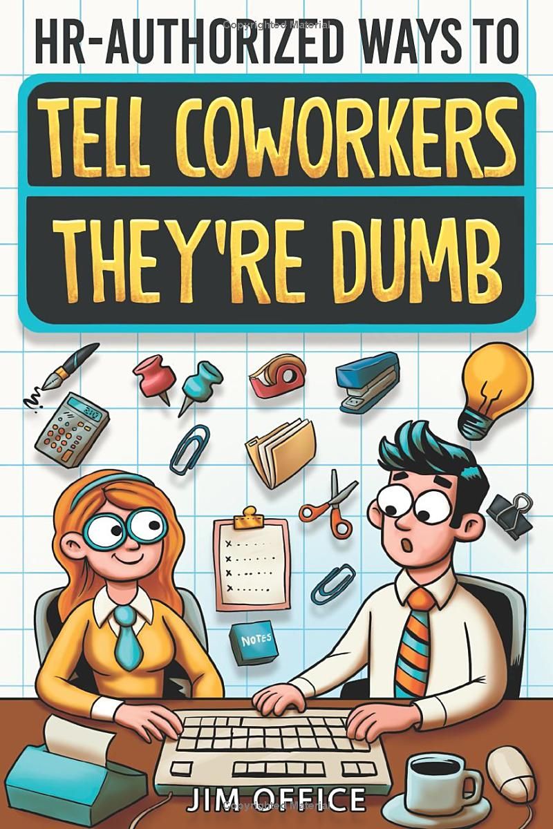 HR-Authorized Ways to Tell Coworkers Theyre Dumb: Packed with Witty Jokes, Humor And HR-Approved Office Pranks (Funny Gifts For Coworkers)