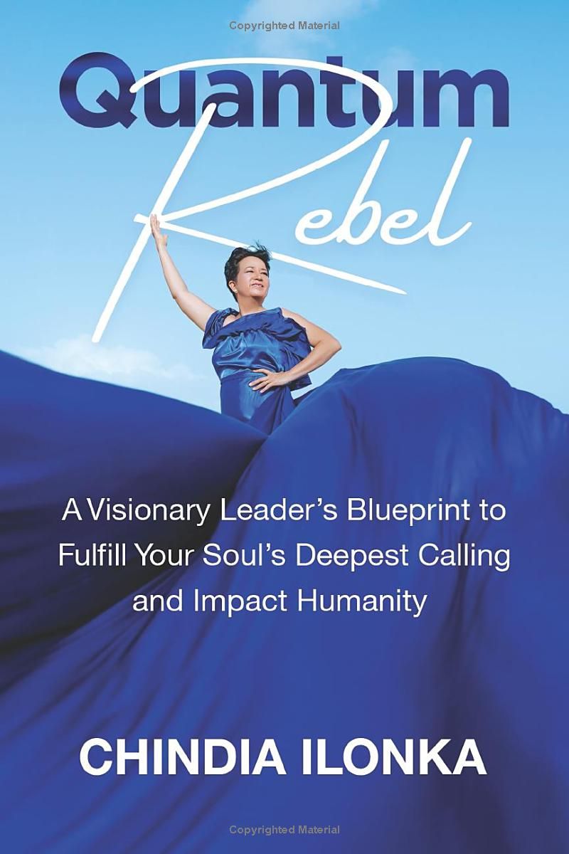 Quantum Rebel: A Visionary Leader’s Blueprint to Fulfill Your Soul’s Deepest Calling and Impact Humanity