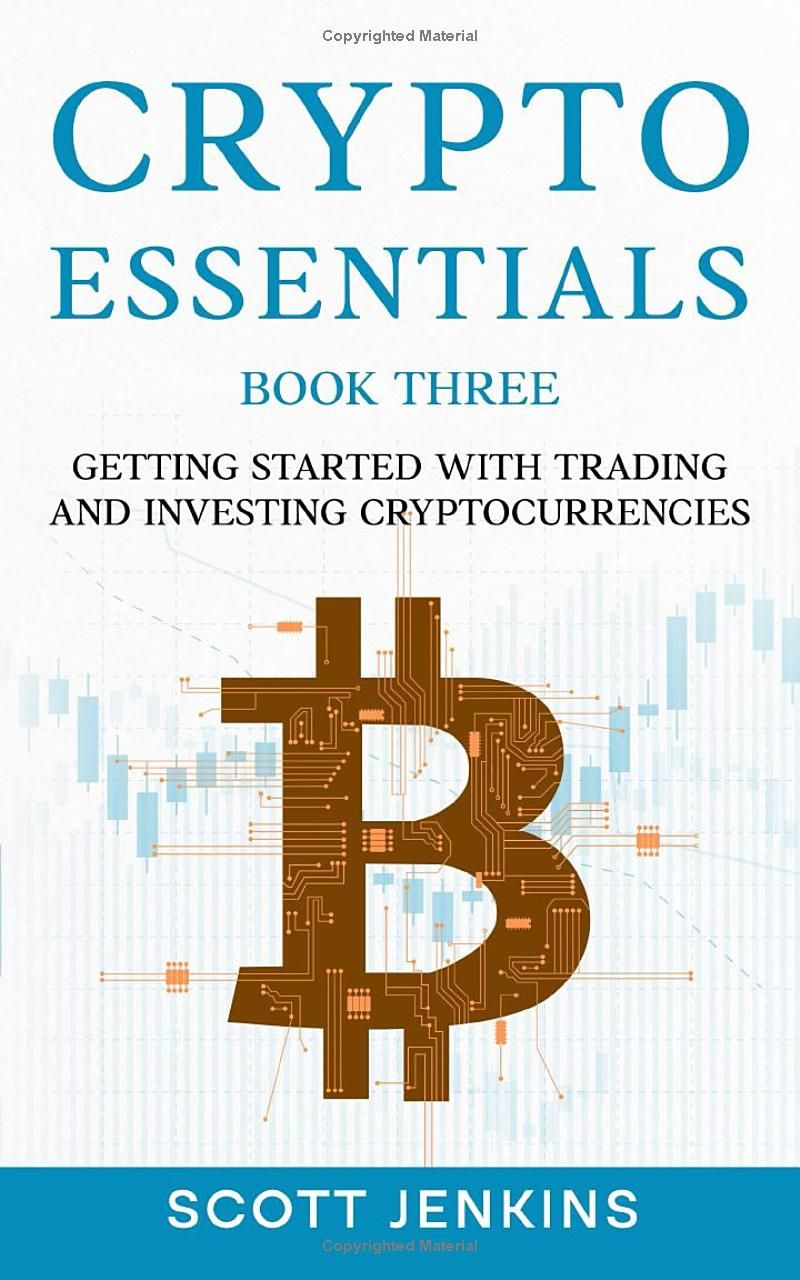 Crypto Essentials Book Three: Getting Started with Trading and Investing Cryptocurrencies