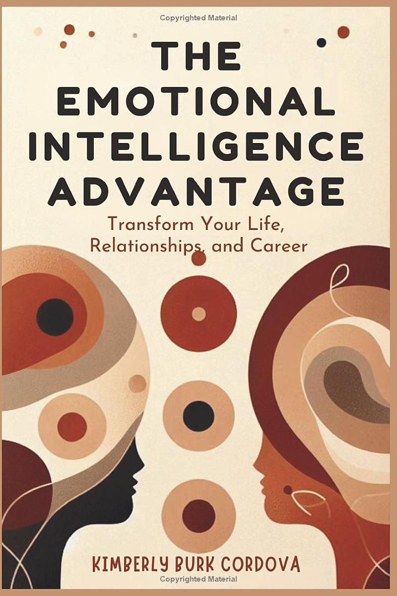 The Emotional Intelligence Advantage: Transform Your Life, Relationships, and Career (Leadership Series)