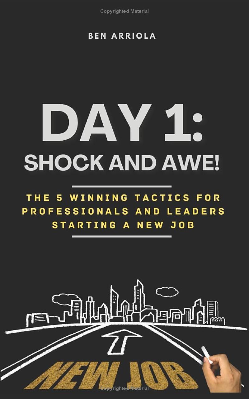 DAY 1: Shock and Awe!: The 5 Winning Tactics for Professionals and Leaders Starting a New Job