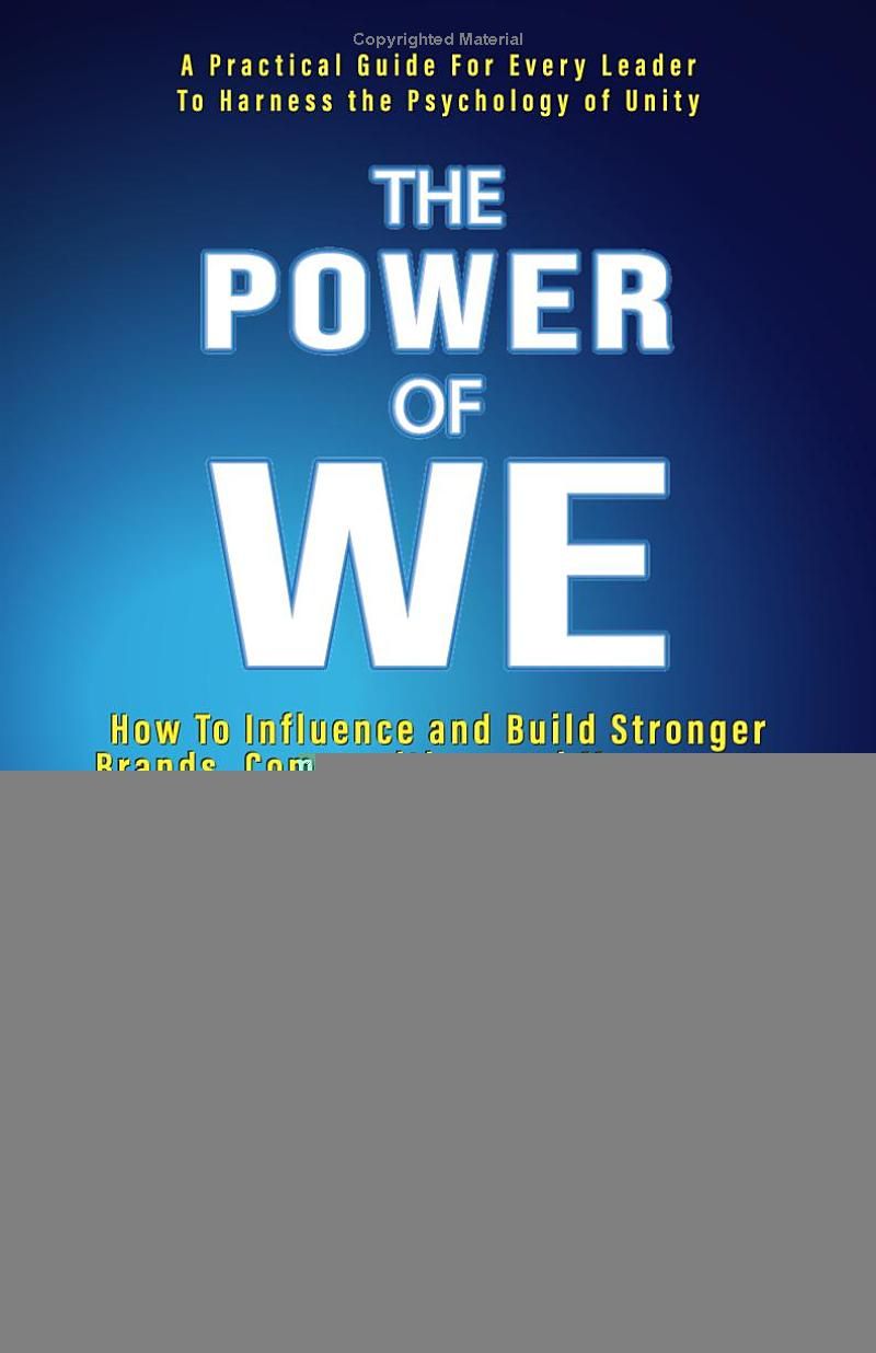 The Power Of We: How To Influence and Build Stronger Brands, Communities and Movements Through Unity (Influencing, Persuasion & Decision Making)