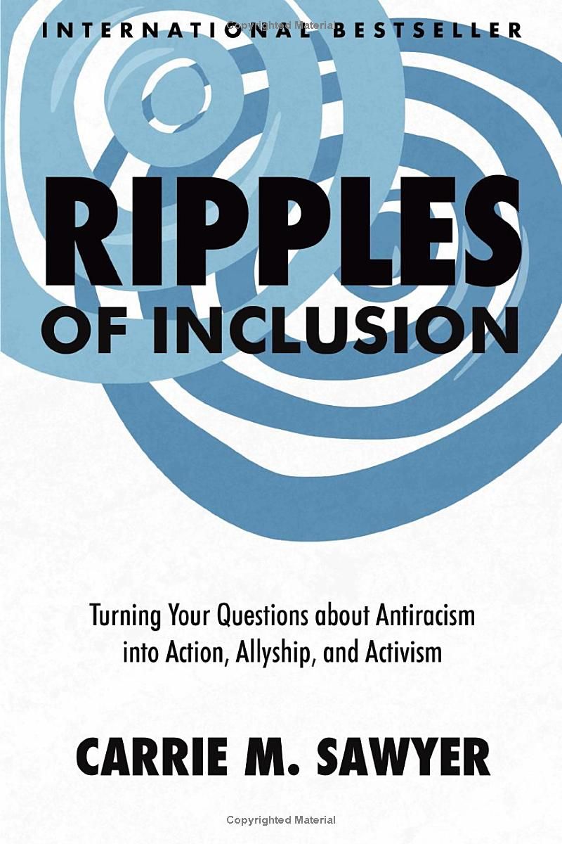 Ripples of Inclusion: Turning Your Questions About Antiracism into Action, Allyship and Activism