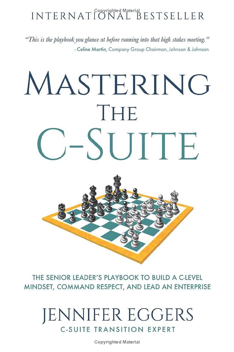 Mastering the C-Suite: The Senior Leader’s Playbook to Build a C-Level Mindset, Command Respect, and Lead an Enterprise