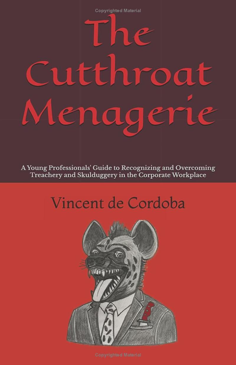 The Cutthroat Menagerie: A Young Professionals Guide to Recognizing and Overcoming Treachery and Skulduggery in the Corporate Workplace