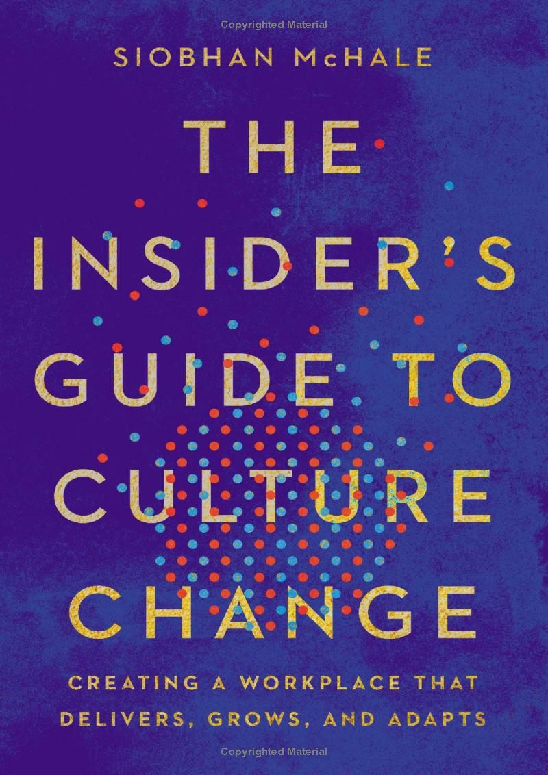 The Insiders Guide to Culture Change: Creating a Workplace That Delivers, Grows, and Adapts