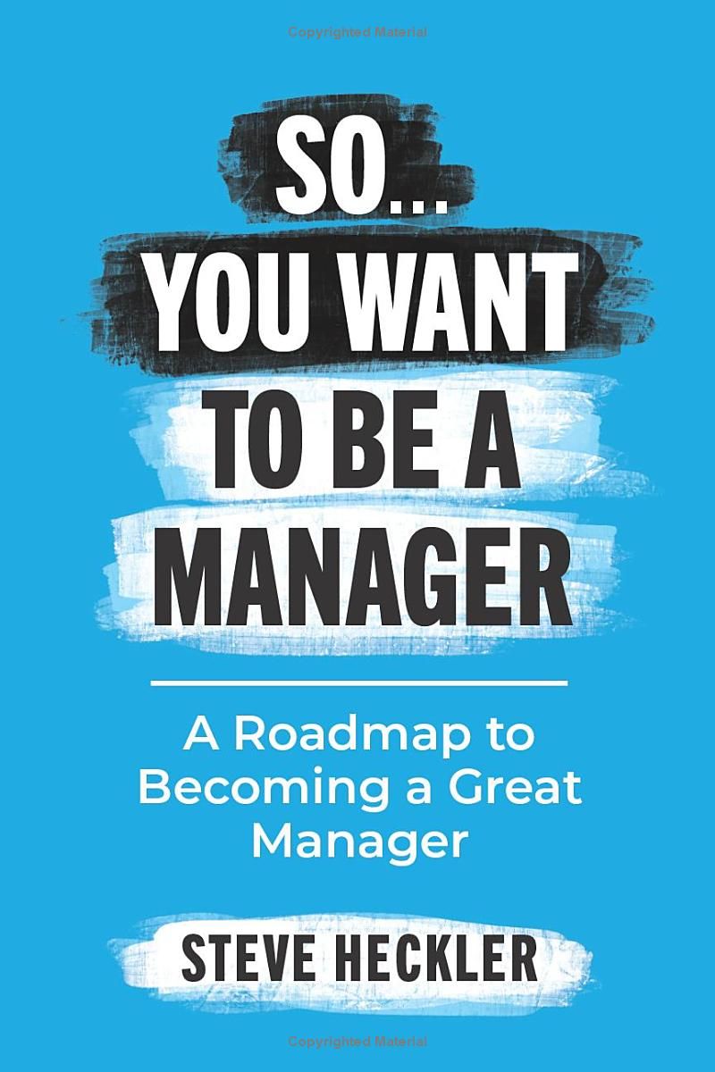 So...You Want to Be a Manager: A Roadmap to Becoming a Great Manager