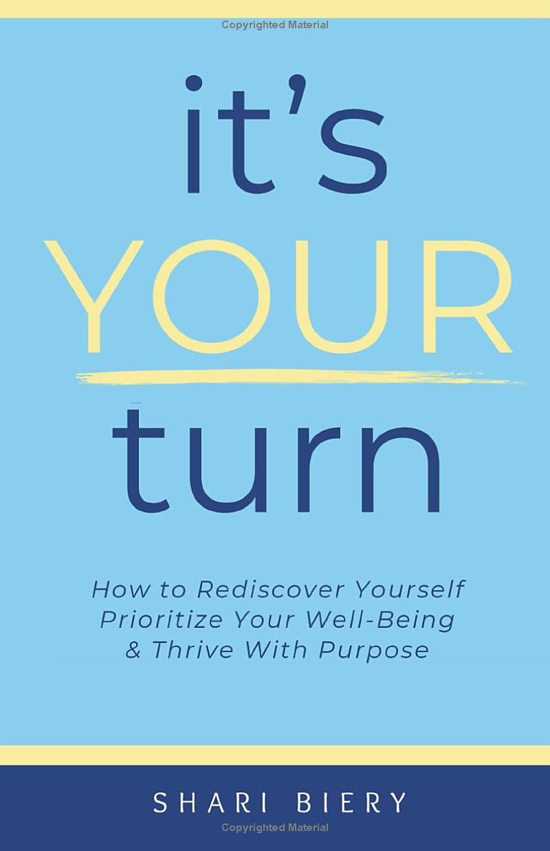 Its Your Turn: How to Rediscover Yourself Prioritize Your Well-Being & Thrive with Purpose