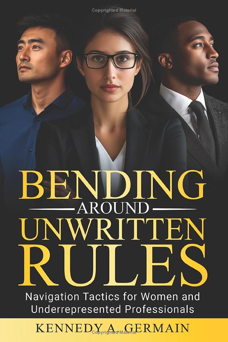 BENDING AROUND UNWRITTEN RULES: Navigation Tactics for Women and Underrepresented Professionals