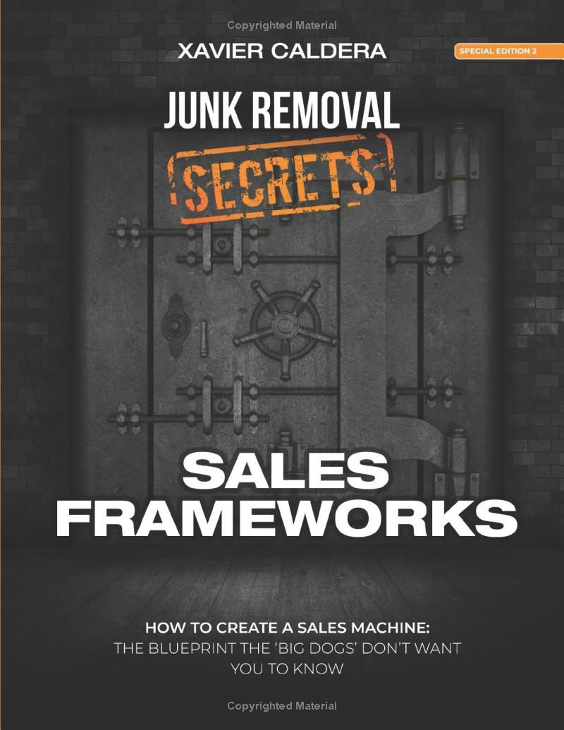 Sales Frameworks: How To Create a Sales Machine: The Blueprint The Big Dogs Dont Want You To Know (Junk Removal Secrets)