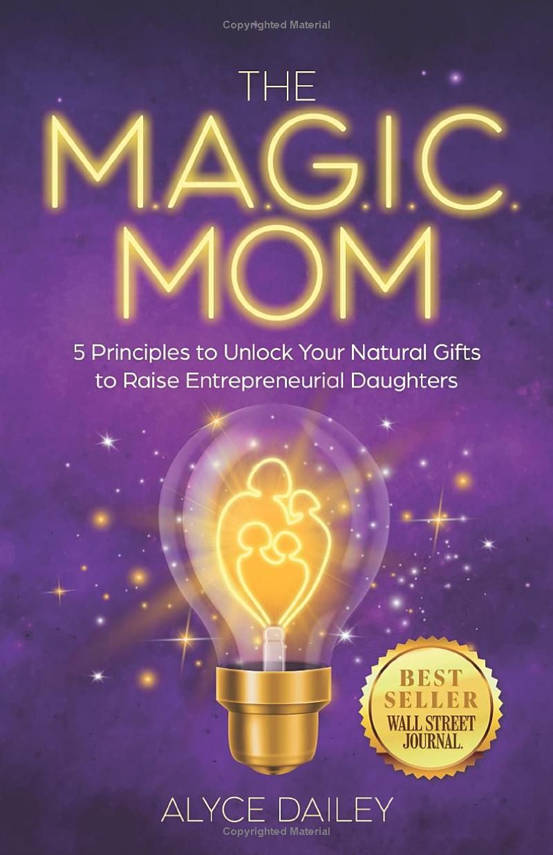 The MAGIC Mom: 5 Principles to Unlock Your Natural Gifts to Raise Entrepreneurial Daughters