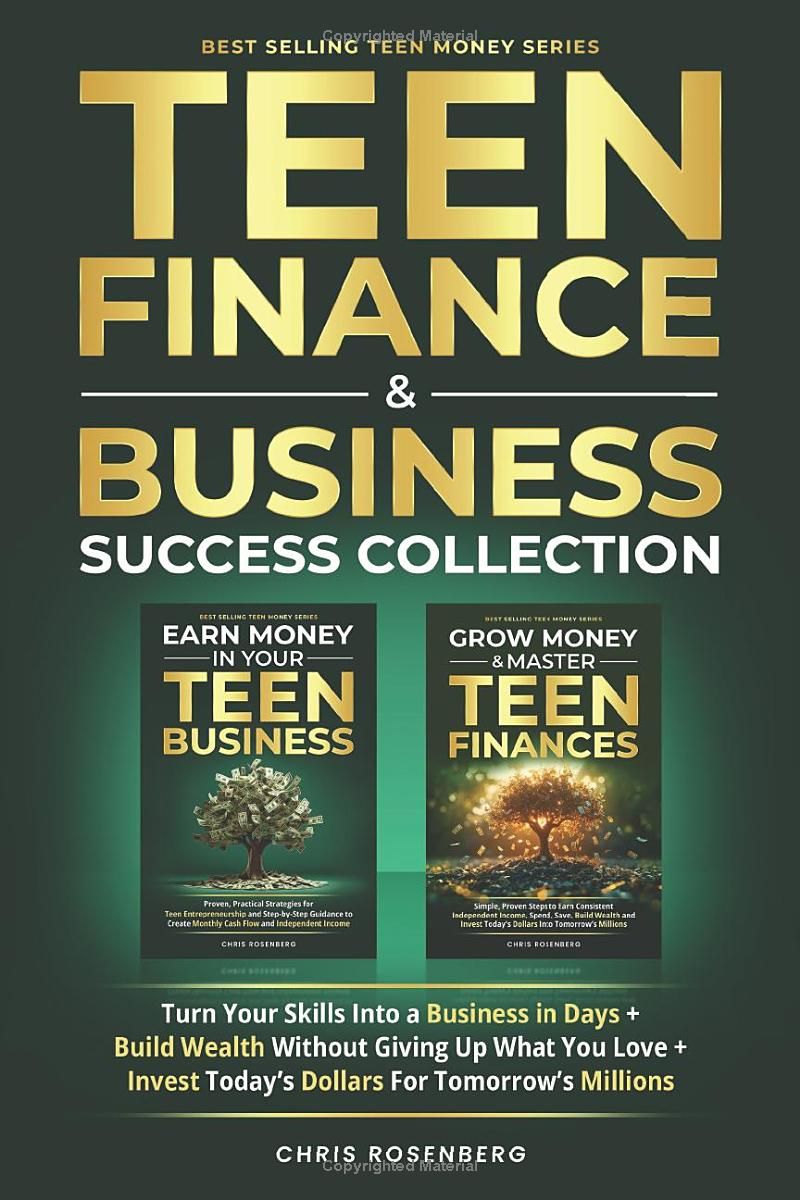 Teen Finance & Business Success Collection: Turn Your Skills Into A Business In Days + Build Wealth Without Giving Up What You Love + Invest Today’s Dollars For Tomorrow’s Millions