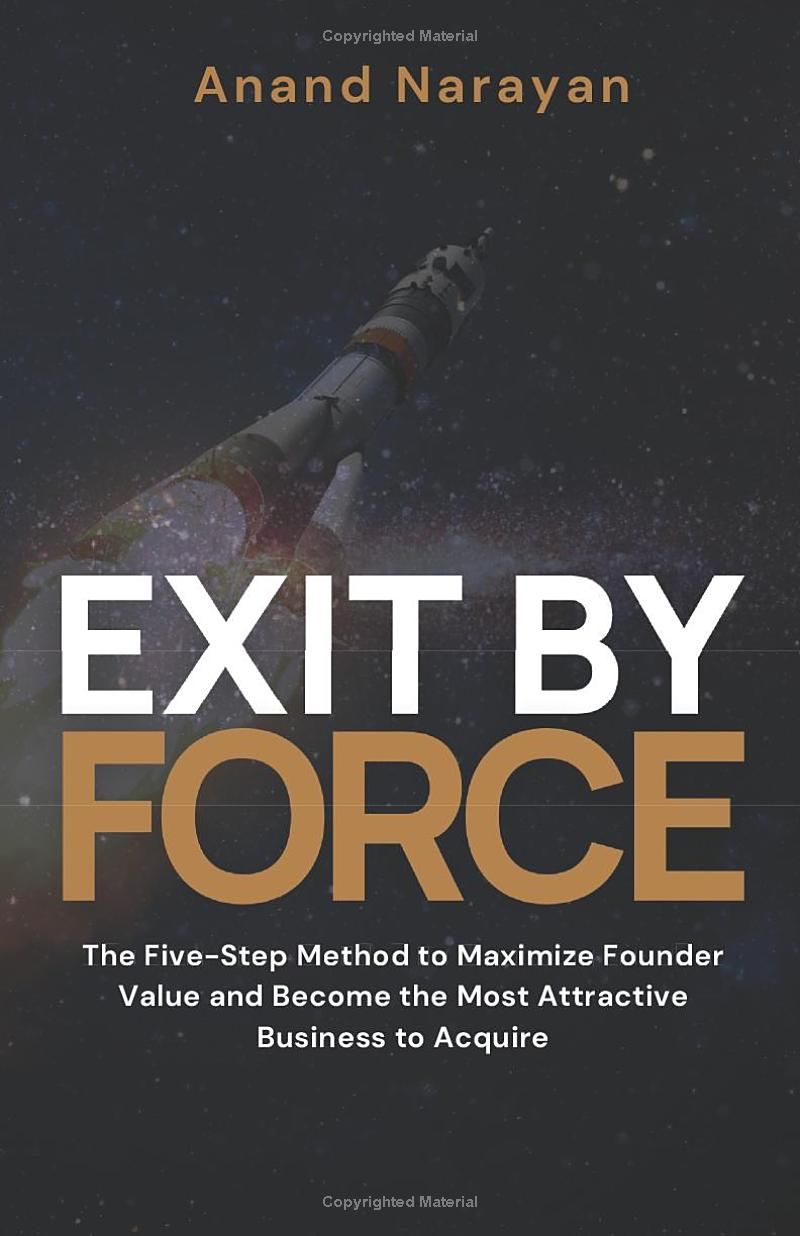 Exit By FORCE: The Five-Step Method to Maximize Founder Value and Become the Most Attractive Business to Acquire