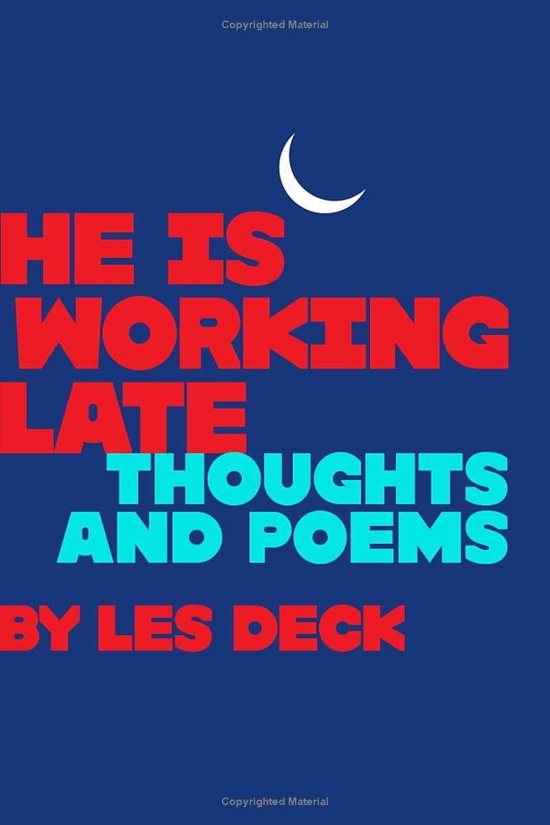 He Is Working Late: Thoughts And Poems by Les Deck