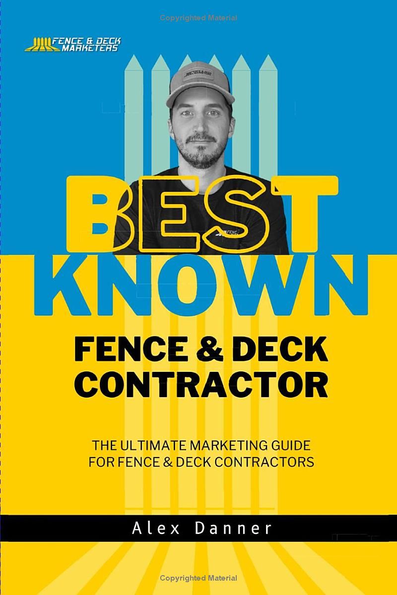 Best Known Fence & Deck Contractor: The Ultimate Marketing Guide for Fence & Deck Contractors