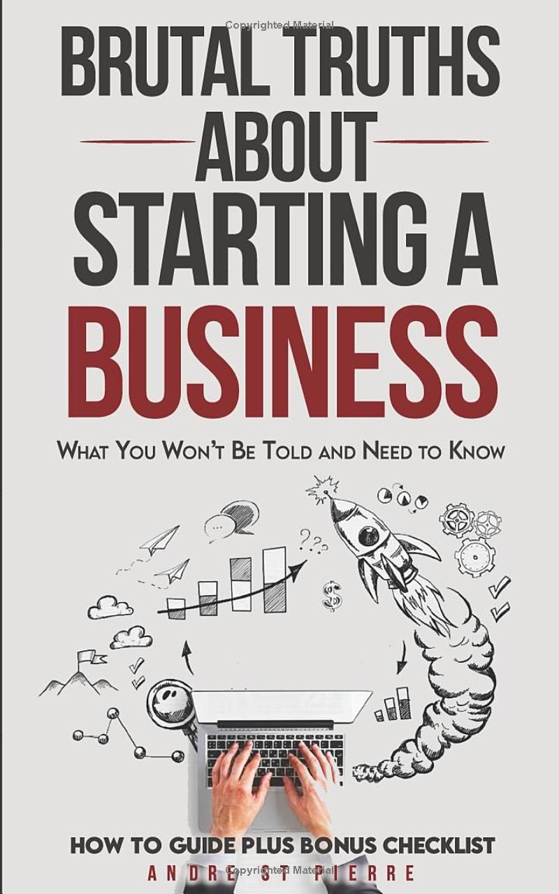 Brutal Truths About Starting a Business: What You Won’t Be Told and Need to Know: How to Guide - Starting a Small Business and Avoiding Critical Mistakes. Plus Bonus Checklist!