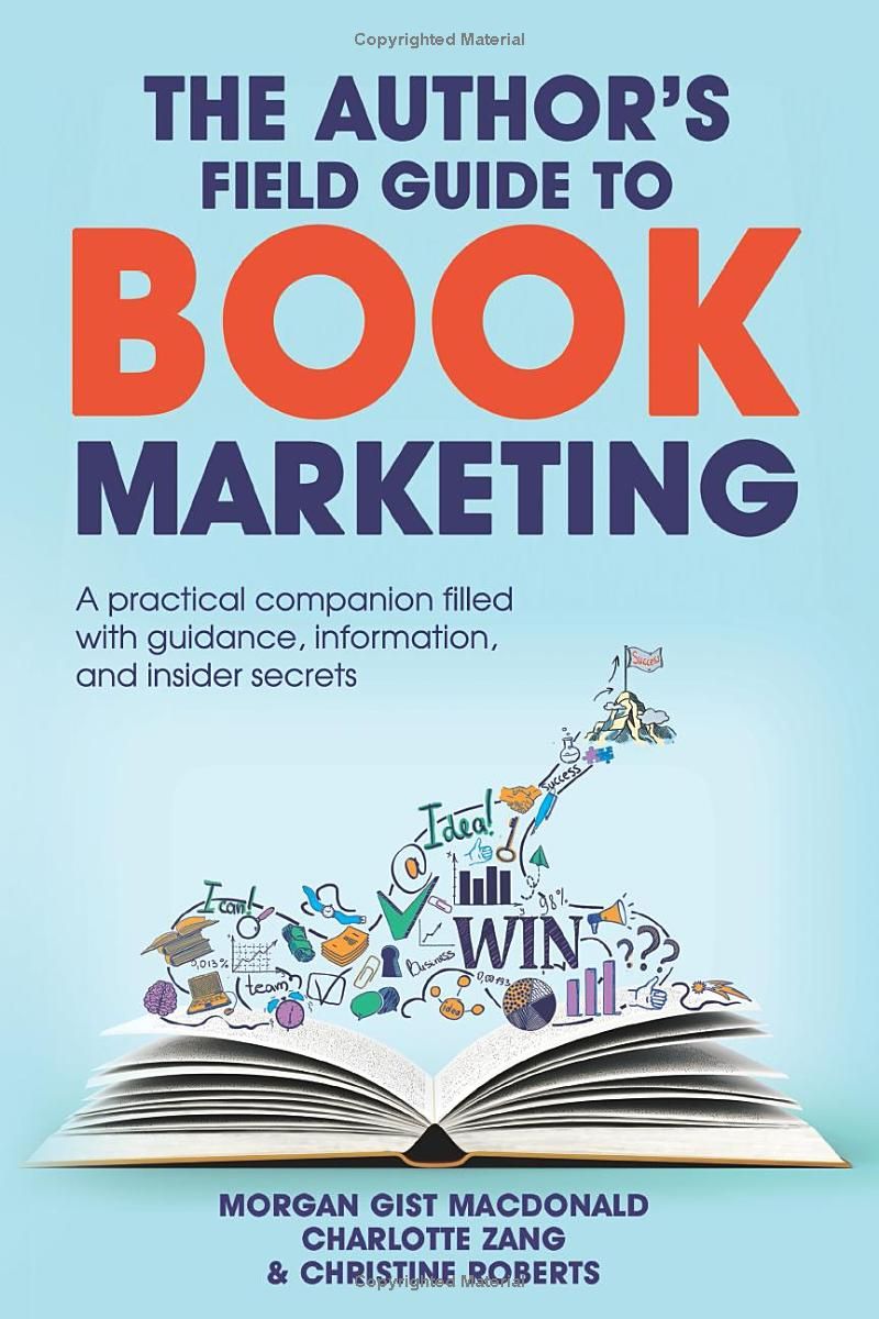 The Authors Field Guide to Book Marketing: A Practical Companion Filled with the Guidance, Information, and Insider Secrets