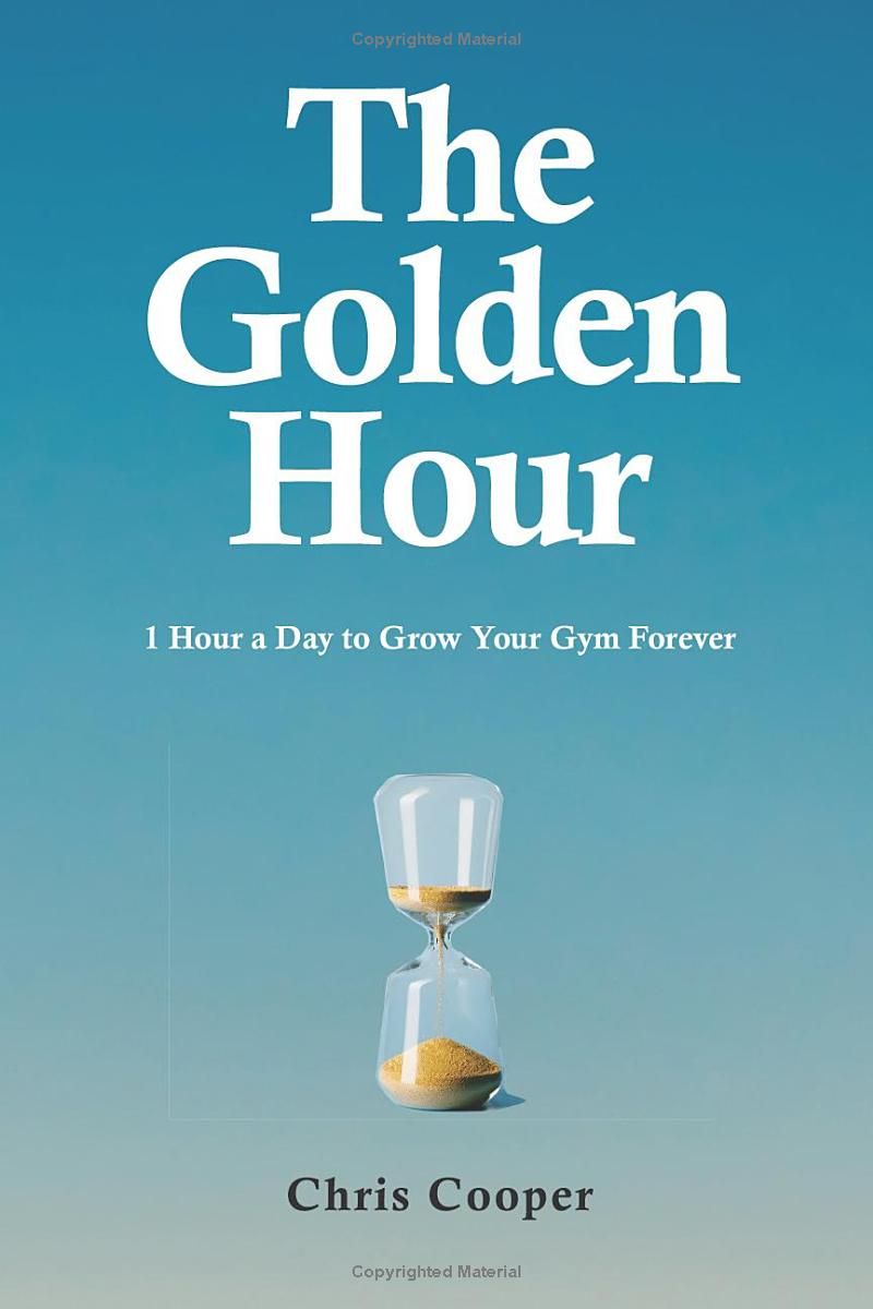 The Golden Hour: 1 Hour A Day To Grow Your Gym Forever