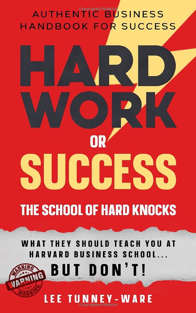 Hard Work or Success: The School of Hard Knocks Authentic Business Handbook for Success