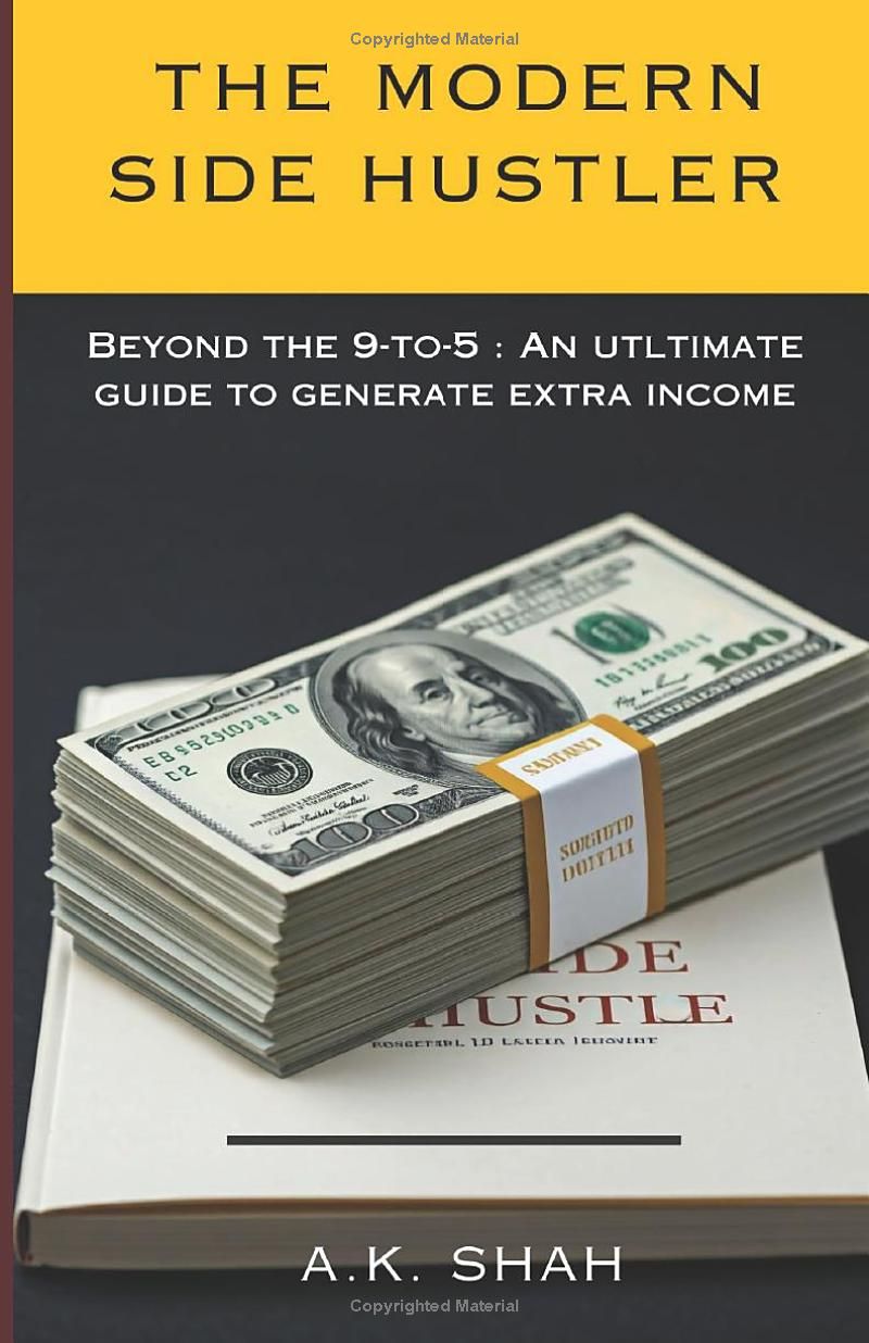 THE MODERN SIDE HUSTLER: BEYOND THE 9-TO-5: AN ULTIMATE GUIDE TO GENERATE EXTRA INCOME