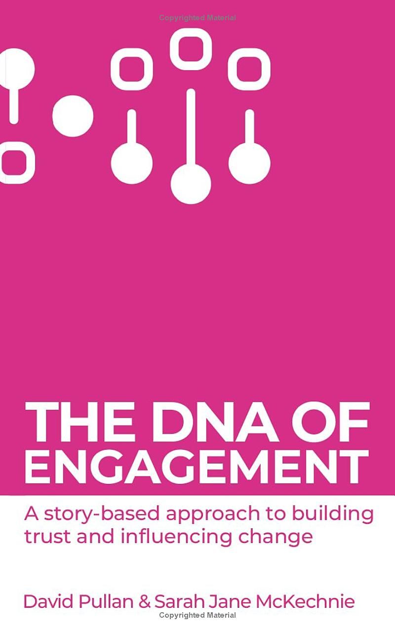 The DNA of Engagement: A story-based approach to building trust and influencing change.