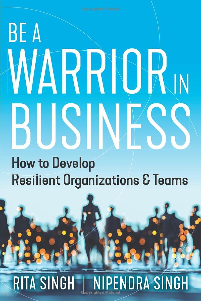 Be a Warrior in Business: How to Develop Resilient Organizations and Teams