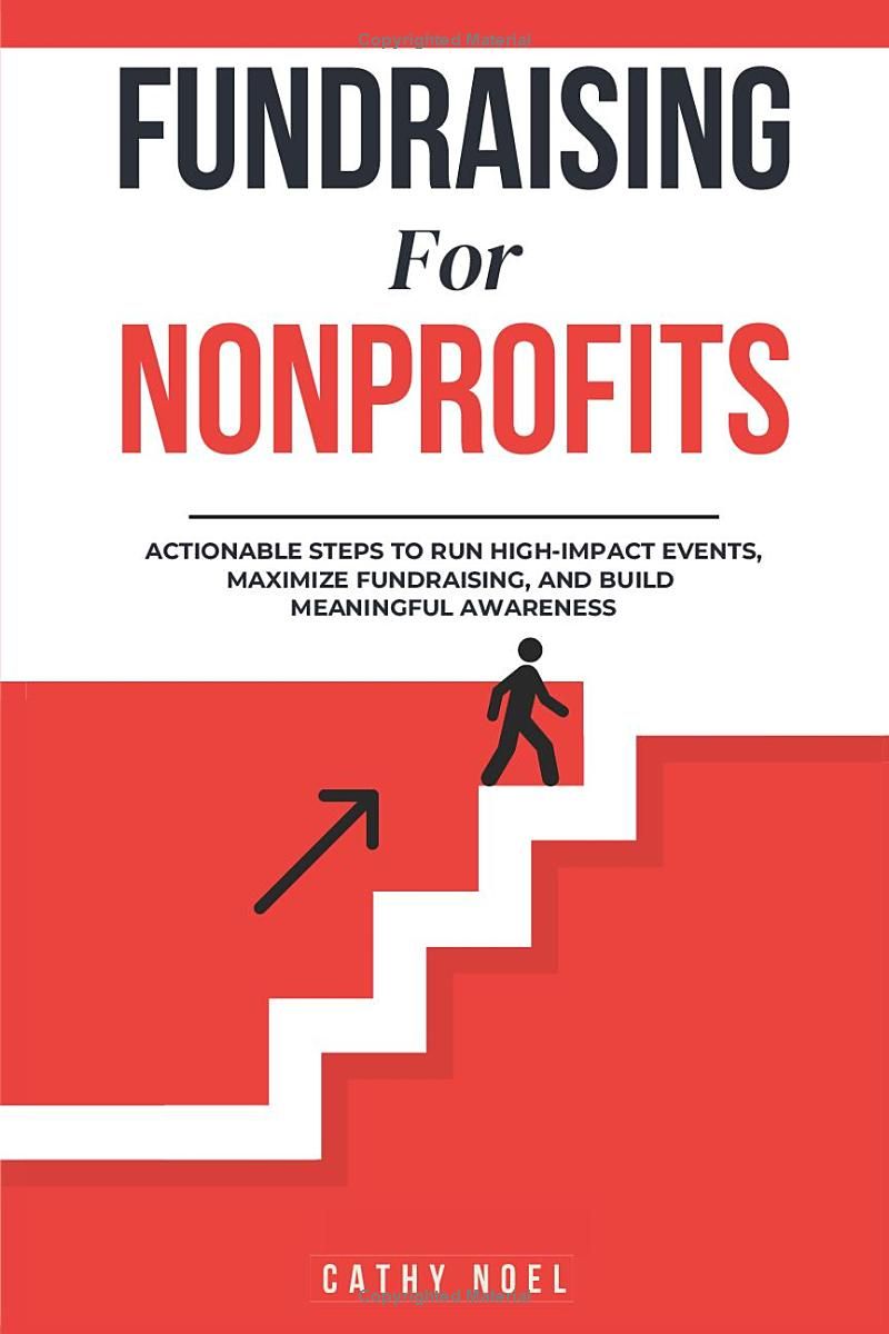 Fundraising for Nonprofits: Actionable Steps to Run High-impact Events, Maximize Fundraising, and Build Meaningful Awareness