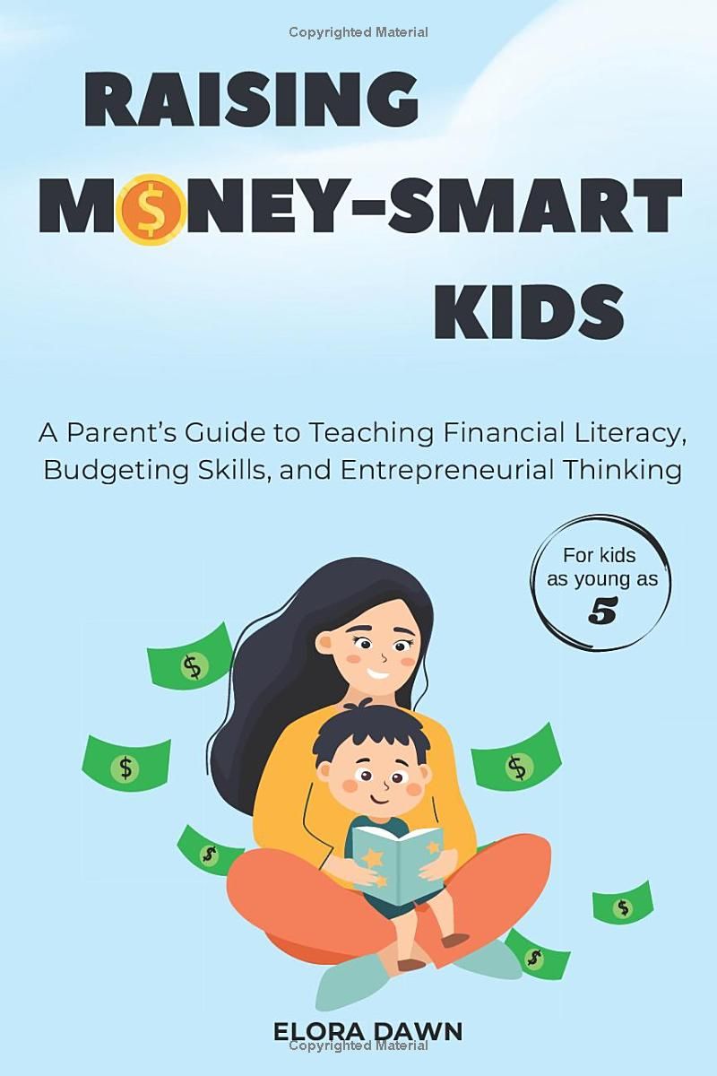 Raising Money-Smart Kids: A Parent’s Guide to Teaching Financial Literacy, Budgeting Skills, and Entrepreneurial Thinking.