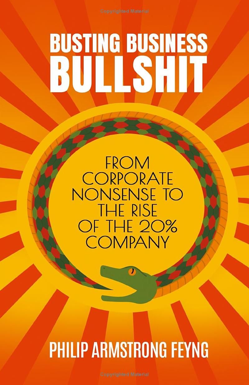 Busting Business Bullshit: From Corporate Nonsense to The Rise of The 20% Company